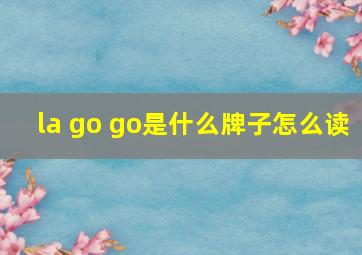 la go go是什么牌子怎么读